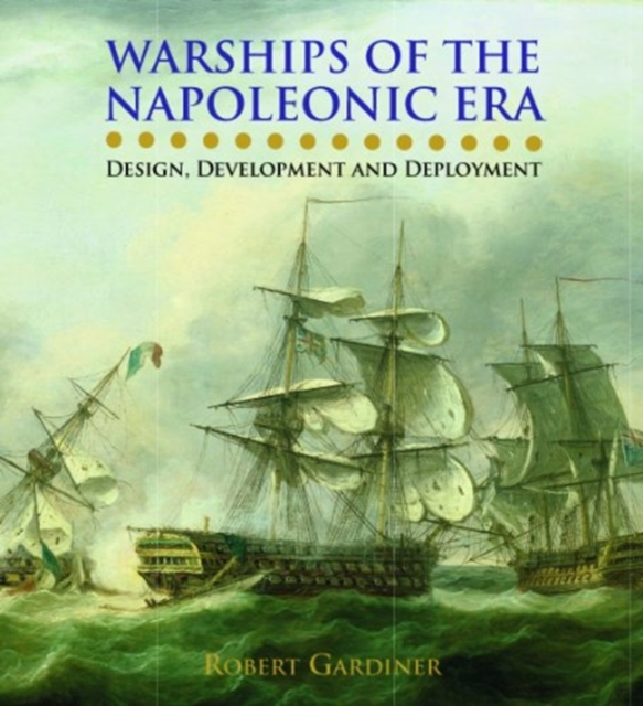 Warships of the Napoleonic Era : Design, Development and Deployment, Hardback Book