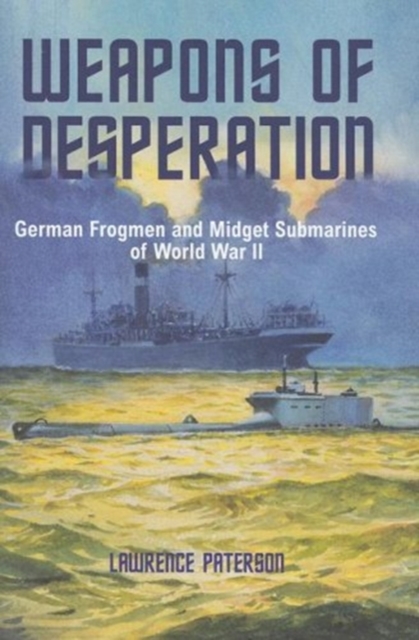 Weapons of Desperation : German Frogmen and Midget Submarines of the Second World War, Hardback Book