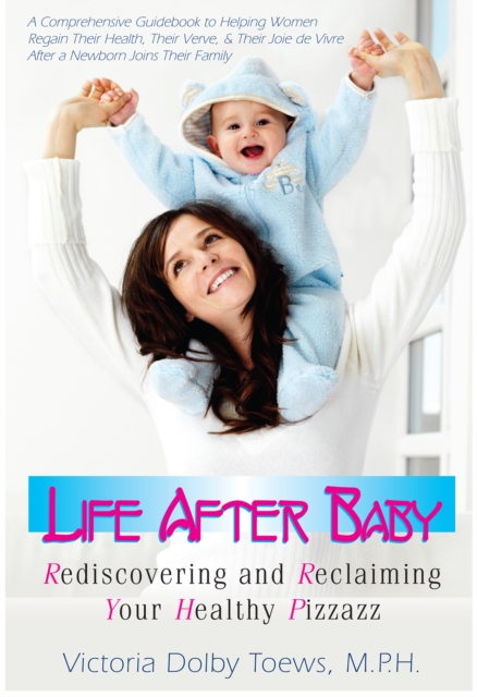 Life After Baby : Rediscovering and Reclaiming Your Healthy Pizzazz, EPUB eBook