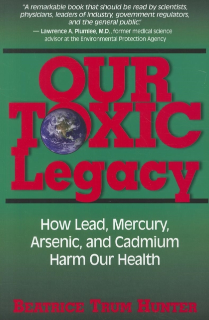 Our Toxic Legacy : How Lead, Mercury, Arsenic, and Cadmium Harm Our Health, EPUB eBook