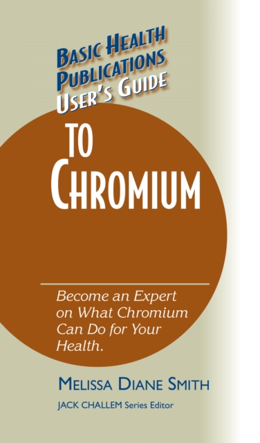 User's Guide to Chromium : Don't Be a Dummy, Become an Expert on What Chromium Can Do for Your Health, EPUB eBook
