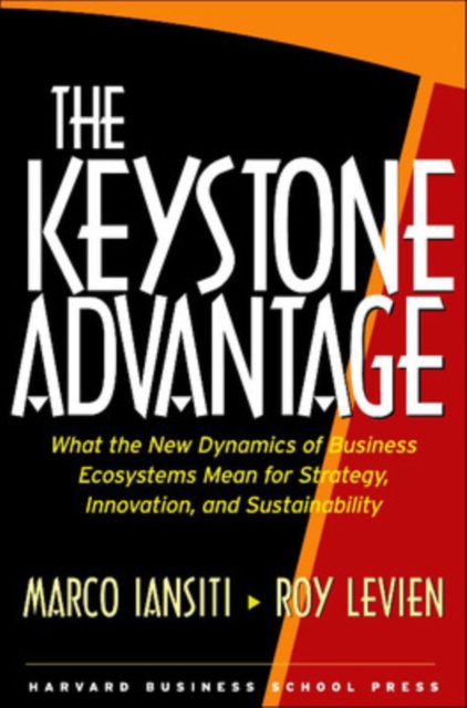 The Keystone Advantage : What the New Dynamics of Business Ecosystems Mean for Strategy, Innovation, and Sustainability, Hardback Book