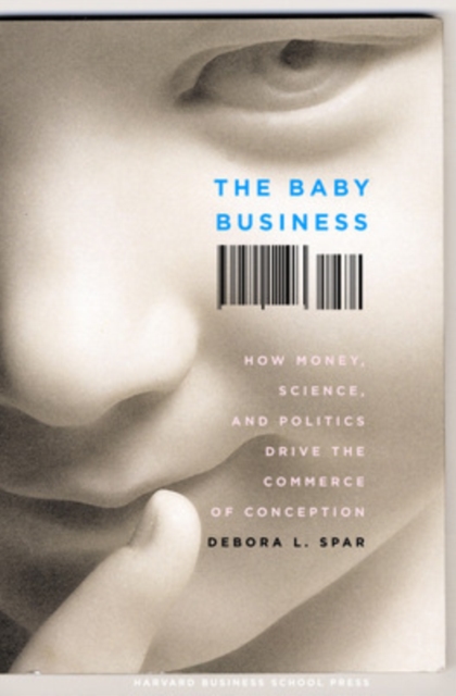 The Baby Business : How Money, Science, and Politics Drive the Commerce of Conception, Hardback Book