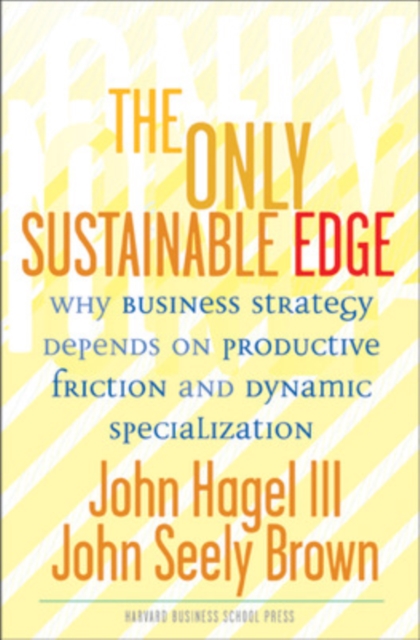 Only Sustainable Edge : Why Business Strategy Depends on Productive Friction and Dynamic Specializ..., Hardback Book