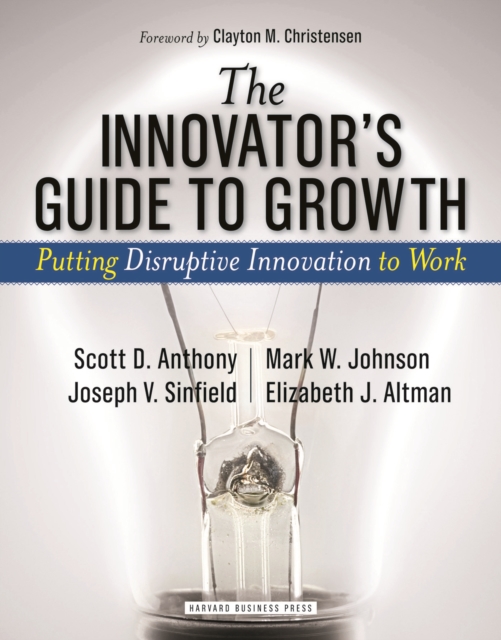 The Innovator's Guide to Growth : Putting Disruptive Innovation to Work, Hardback Book
