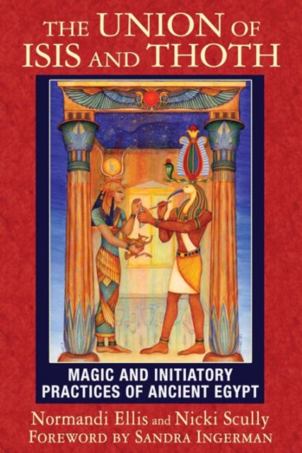 The Union of Isis and Thoth : Magic and Initiatory Practices of Ancient Egypt, Paperback / softback Book