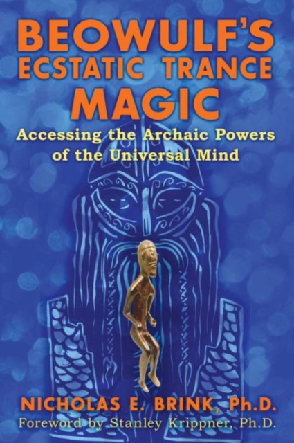 Beowulf's Ecstatic Trance Magic : Accessing the Archaic Powers of the Universal Mind, Paperback / softback Book