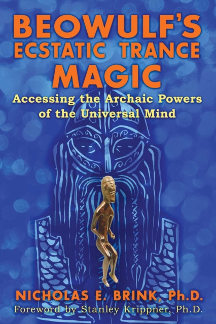 Beowulf's Ecstatic Trance Magic : Accessing the Archaic Powers of the Universal Mind, EPUB eBook