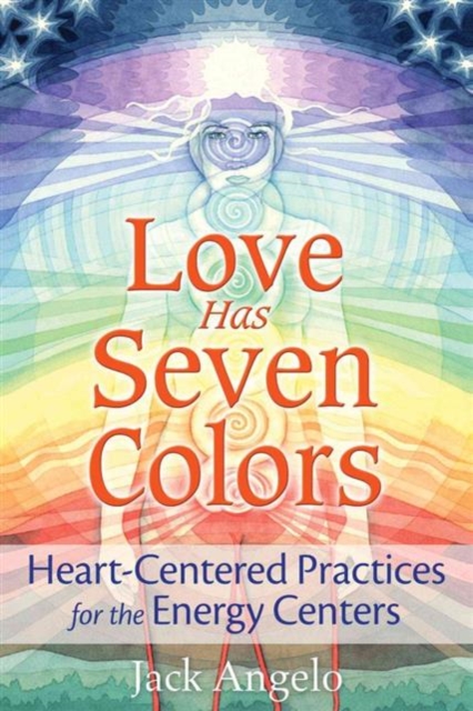 Love Has Seven Colors : Heart-Centered Practices for the Energy Centers, Paperback / softback Book