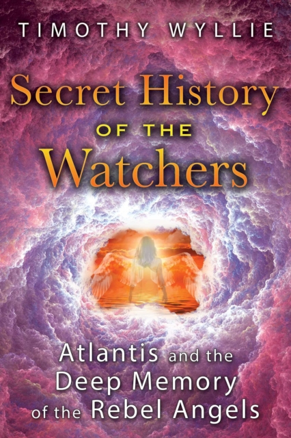 Secret History of the Watchers : Atlantis and the Deep Memory of the Rebel Angels, EPUB eBook