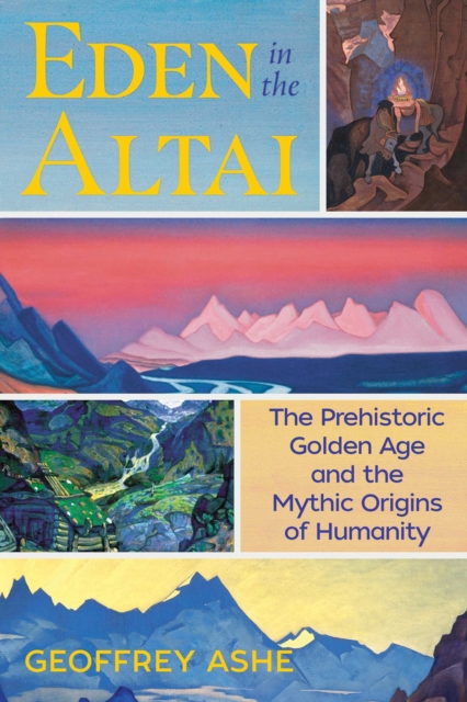Eden in the Altai : The Prehistoric Golden Age and the Mythic Origins of Humanity, EPUB eBook