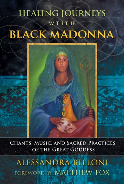 Healing Journeys with the Black Madonna : Chants, Music, and Sacred Practices of the Great Goddess, EPUB eBook