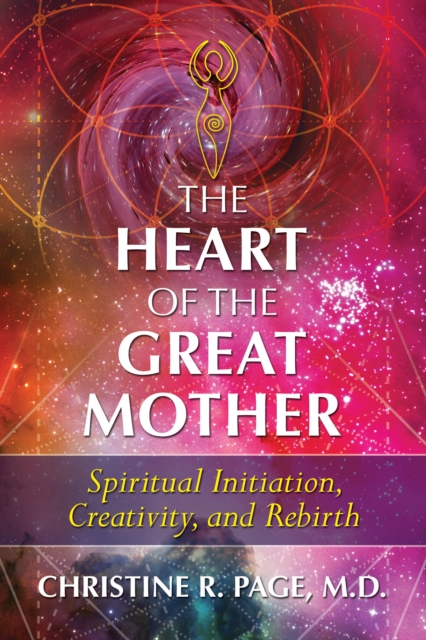 The Heart of the Great Mother : Spiritual Initiation, Creativity, and Rebirth, Paperback / softback Book