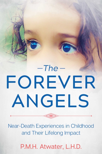 The Forever Angels : Near-Death Experiences in Childhood and Their Lifelong Impact, Paperback / softback Book