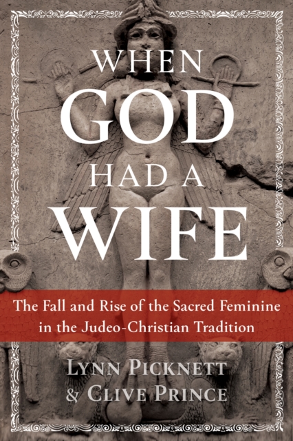 When God Had a Wife : The Fall and Rise of the Sacred Feminine in the Judeo-Christian Tradition, Paperback / softback Book