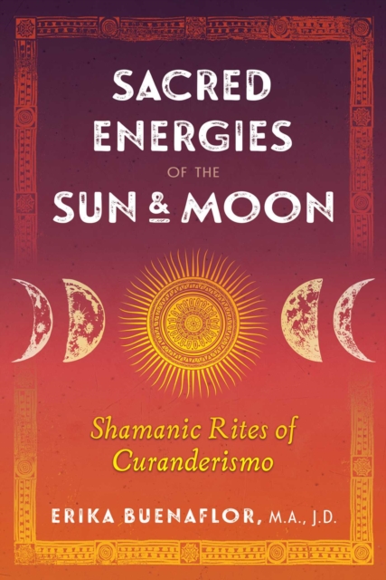 Sacred Energies of the Sun and Moon : Shamanic Rites of Curanderismo, EPUB eBook