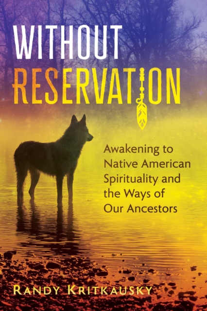 Without Reservation : Awakening to Native American Spirituality and the Ways of Our Ancestors, EPUB eBook