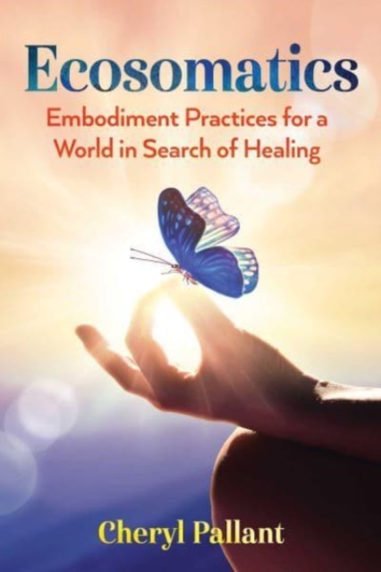 Ecosomatics : Embodiment Practices for a World in Search of Healing, Paperback / softback Book