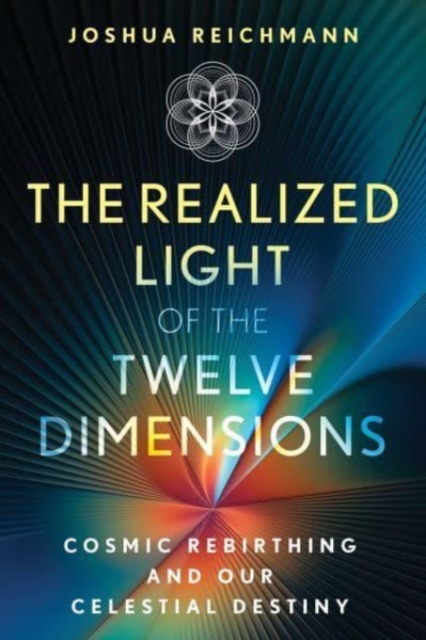 The Realized Light of the Twelve Dimensions : Cosmic Rebirthing and Our Celestial Destiny, Paperback / softback Book