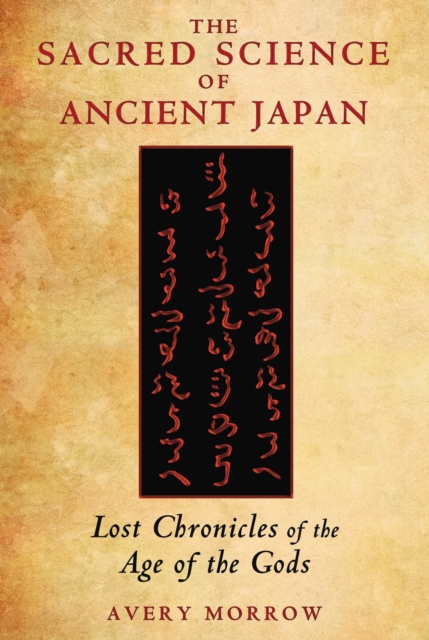 The Sacred Science of Ancient Japan : Lost Chronicles of the Age of the Gods, EPUB eBook