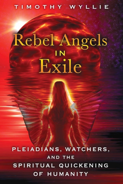 Rebel Angels in Exile : Pleiadians, Watchers, and the Spiritual Quickening of Humanity, EPUB eBook