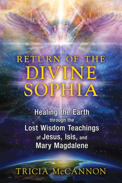 Return of the Divine Sophia : Healing the Earth through the Lost Wisdom Teachings of Jesus, Isis, and Mary Magdalene, EPUB eBook