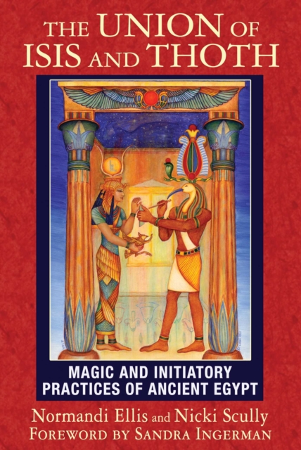 The Union of Isis and Thoth : Magic and Initiatory Practices of Ancient Egypt, EPUB eBook