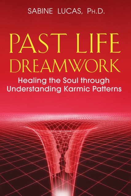 Past Life Dreamwork : Healing the Soul through Understanding Karmic Patterns, EPUB eBook