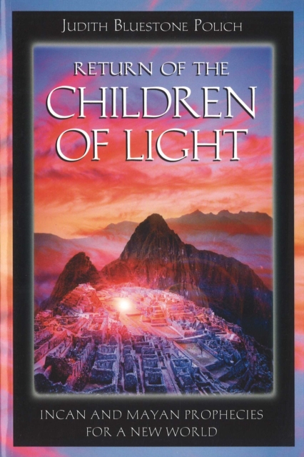 Return of the Children of Light : Incan and Mayan Prophecies for a New World, EPUB eBook