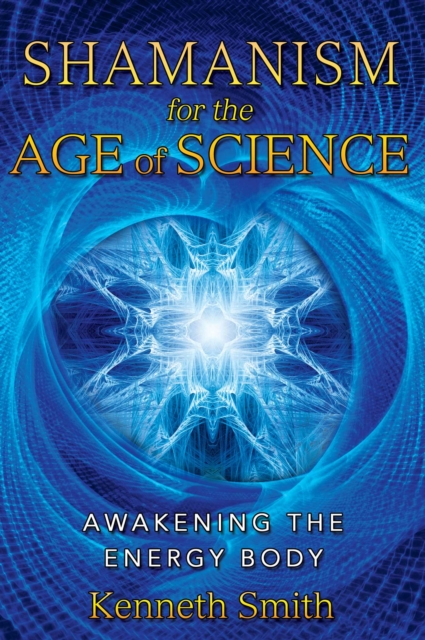 Shamanism for the Age of Science : Awakening the Energy Body, EPUB eBook