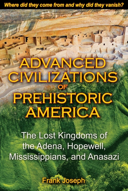 Advanced Civilizations of Prehistoric America : The Lost Kingdoms of the Adena, Hopewell, Mississippians, and Anasazi, EPUB eBook