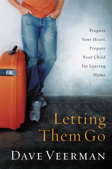 Letting Them Go : Prepare Your Heart, Prepare Your Child for Leaving Home, Paperback / softback Book
