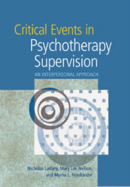 Critical Events in Psychotherapy Supervision : An Interpersonal Approach, Hardback Book
