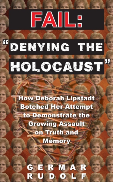 Fail : Denying the Holocaust: How Deborah Lipstadt Botched Her Attempt to Demonstrate the Growing Assault on Truth and Memory, Paperback / softback Book