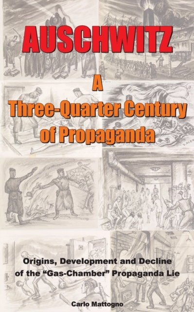 Auschwitz - A Three-Quarter Century of Propaganda : Origins, Development and Decline of the Gas Chamber Propaganda Lie, Paperback / softback Book