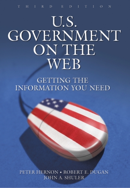 U.S. Government on the Web : Getting the Information You Need, 3rd Edition, Paperback / softback Book