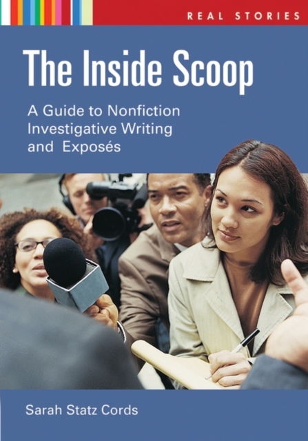 The Inside Scoop : A Guide to Nonfiction Investigative Writing and Exposes, Hardback Book