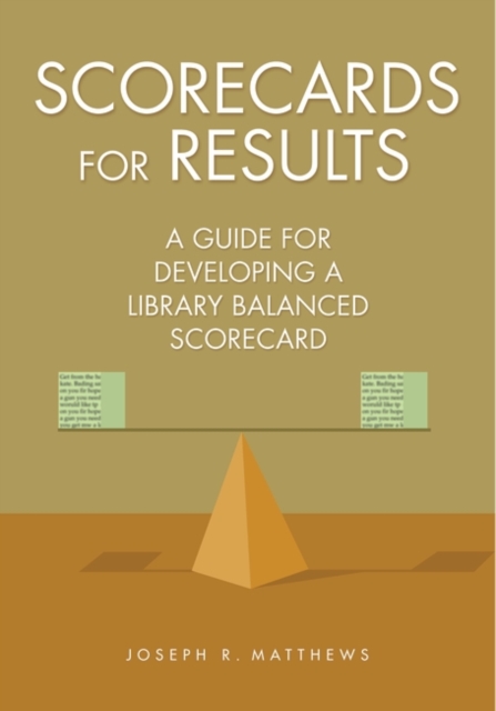 Scorecards for Results : A Guide for Developing a Library Balanced Scorecard, Paperback / softback Book