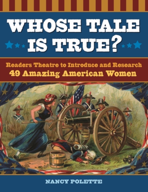 Whose Tale Is True? : Readers Theatre to Introduce and Research 49 Amazing American Women, Paperback / softback Book