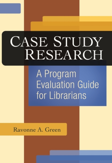 Case Study Research : A Program Evaluation Guide for Librarians, Paperback / softback Book