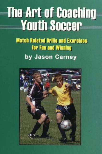 Art of Coaching Youth Soccer : Match Related Drills & Exercises for Fun & Winning, Paperback / softback Book