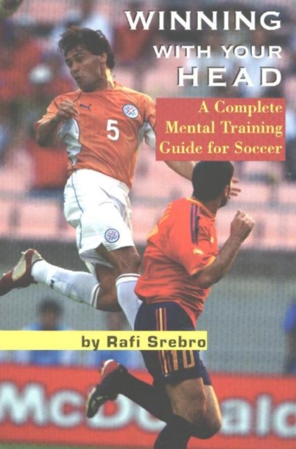 Winning With Your Head : A Complete Mental Training Guide for Soccer, Paperback / softback Book