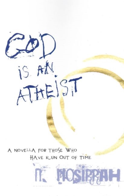 God is an Atheist : A Novella for Those Who Have Run Out of Time, Paperback / softback Book