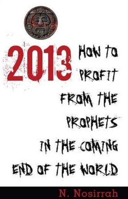 2013 : How to Profit from the Prophets in the Coming End of the World, Paperback / softback Book