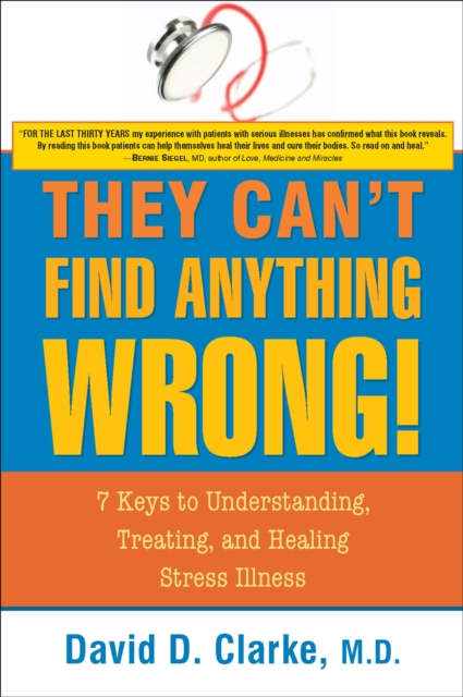 They Can't Find Anything Wrong : 7 Keys to Understanding, Treating, and Healing Stress Illness, EPUB eBook