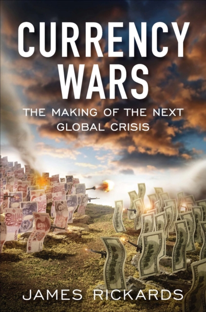 Currency Wars : The Making of the Next Global Crisis, Hardback Book