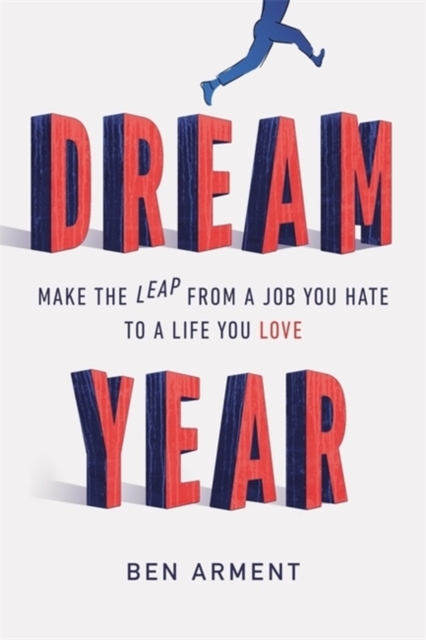 Dream Year : Make the Leap from a Job You Hate to a Life You Love, Hardback Book