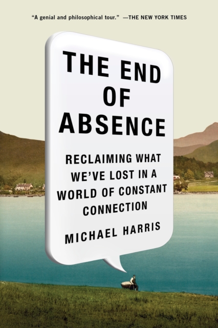 The End of Absence : Reclaiming What We've Lost in a World of Constant Connection, Paperback / softback Book