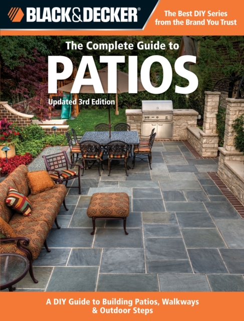 The Complete Guide to Patios (Black & Decker) : A DIY Guide to Building Patios, Walkways & Outdoor Steps, Paperback / softback Book