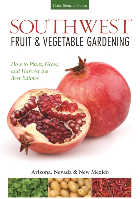 Southwest Fruit & Vegetable Gardening : Plant, Grow, and Harvest the Best Edibles - Arizona, Nevada & New Mexico, Paperback / softback Book
